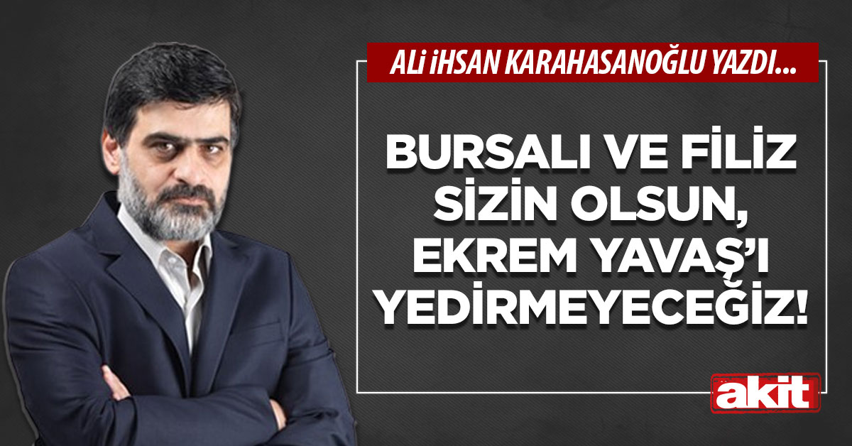 Bursalı ve Filiz sizin olsun, Ekrem Yavaş’ı yedirmeyeceğiz!
