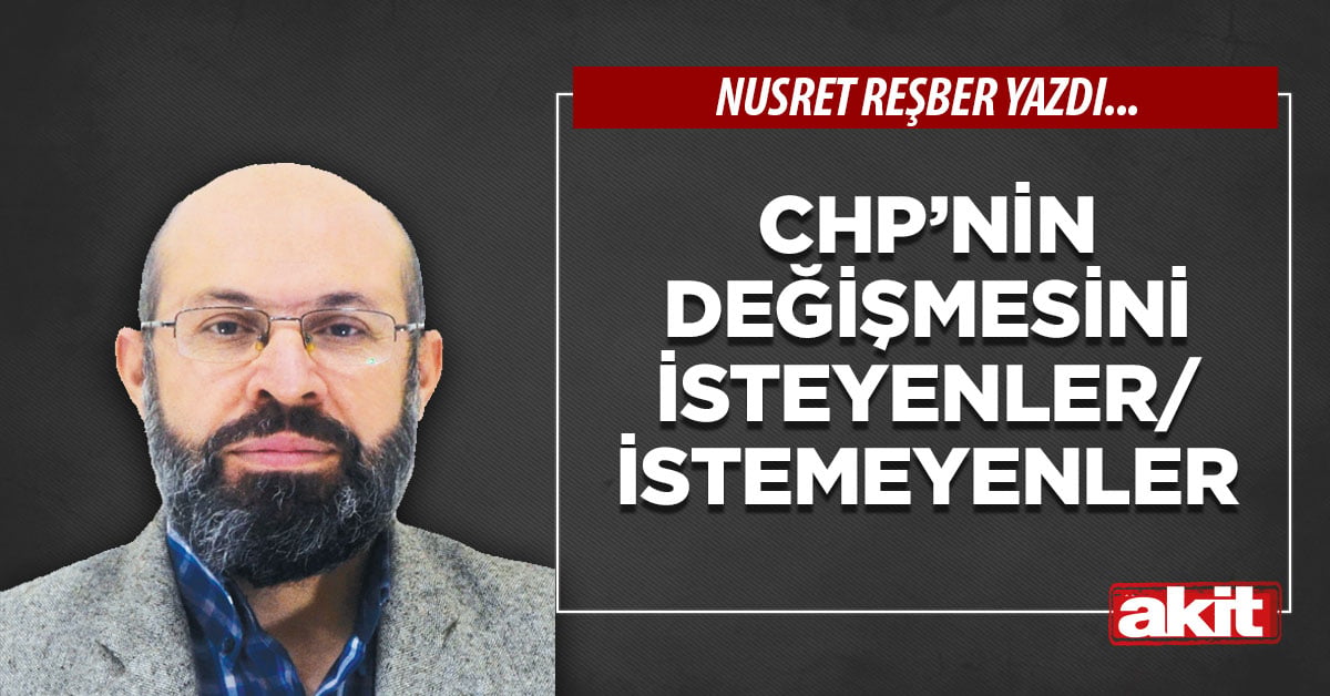 CHP’nin değişmesini isteyenler/istemeyenler