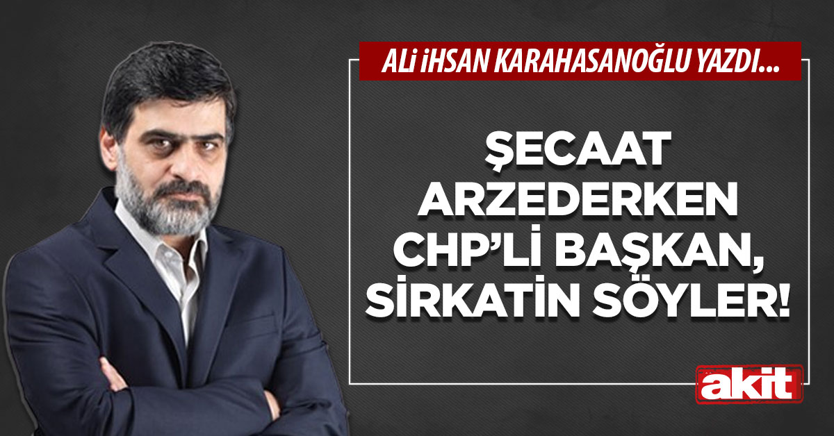 Şecaat arzederken CHP’li başkan, sirkatin söyler!