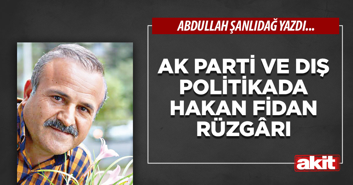 Ak Parti ve dış politikada Hakan Fidan rüzgârı