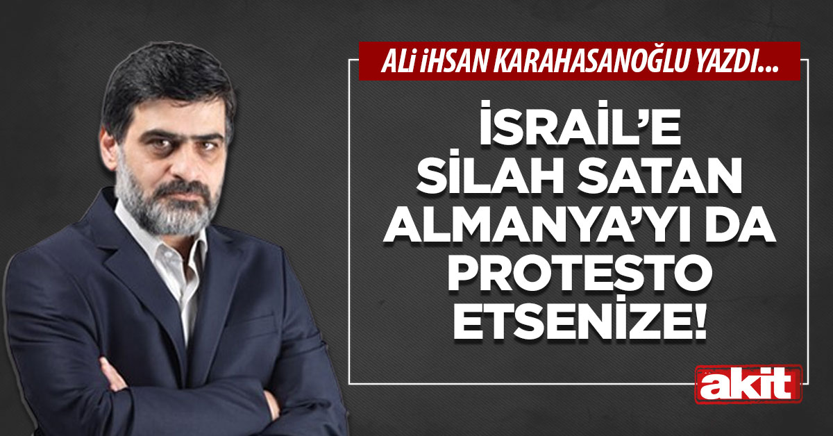 İsrail’e silah satan Almanya’yı da protesto etsenize!