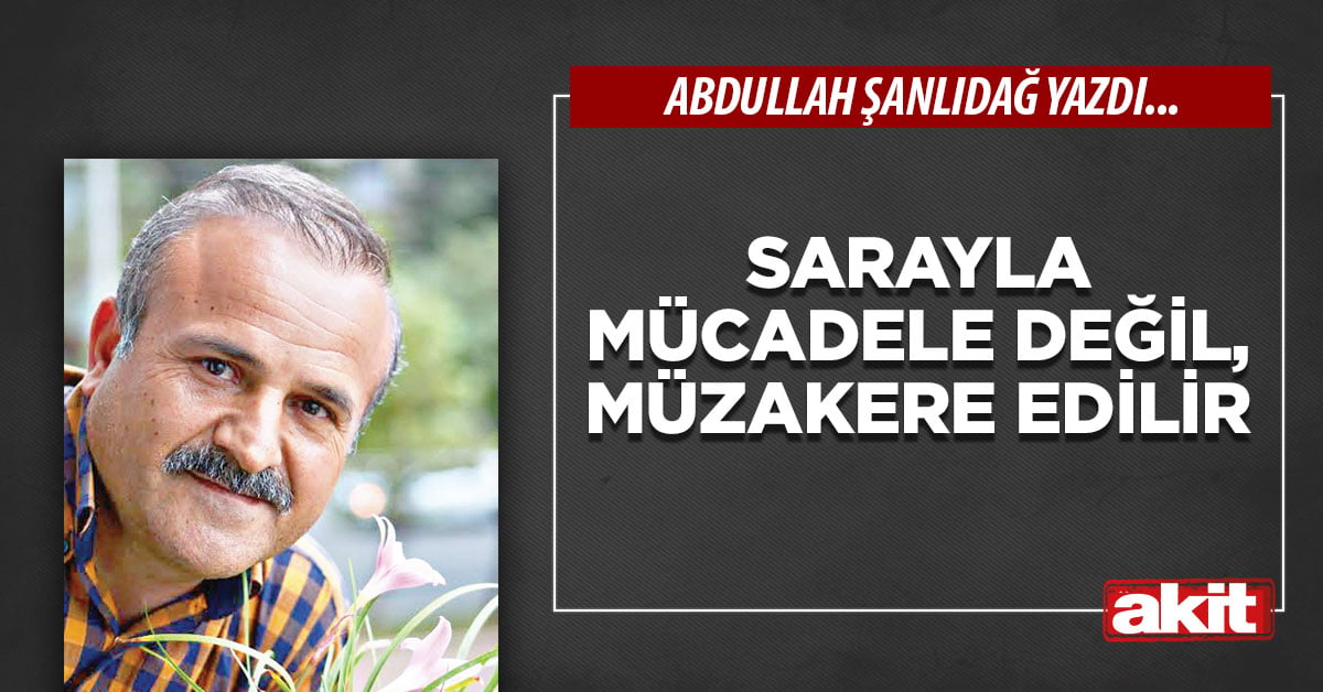 Sarayla mücadele değil, müzakere edilir