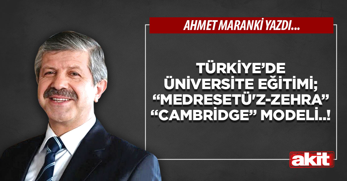 Türkiye’de üniversite eğitimi; “Medresetü’z-Zehra” “Cambridge” modeli..!