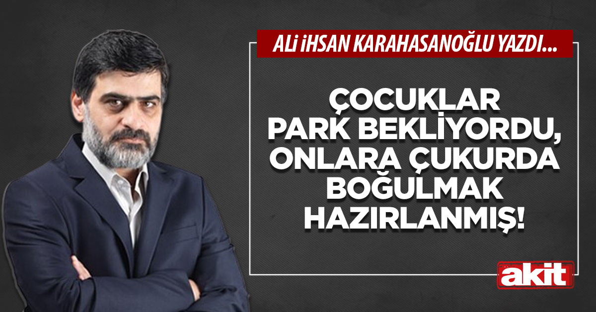 Çocuklar park bekliyordu, onlara çukurda boğulmak hazırlanmış!