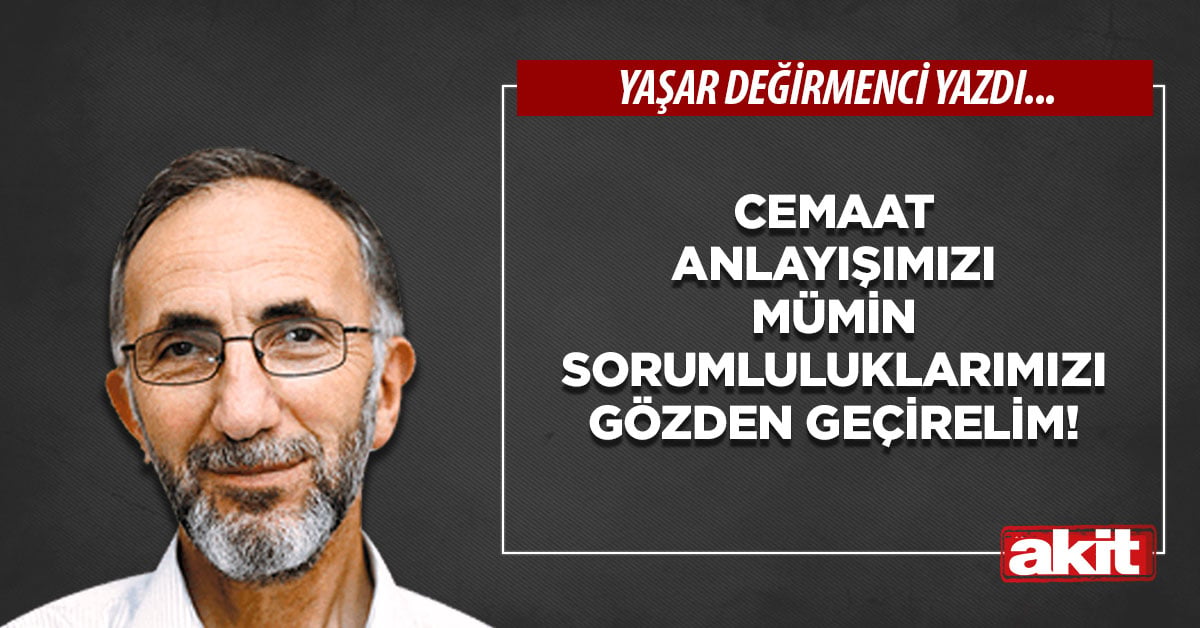 Cemaat anlayışımızı Mümin sorumluluklarımızı gözden geçirelim!