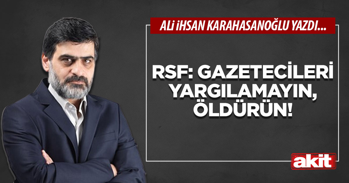 RSF: Gazetecileri yargılamayın, öldürün!