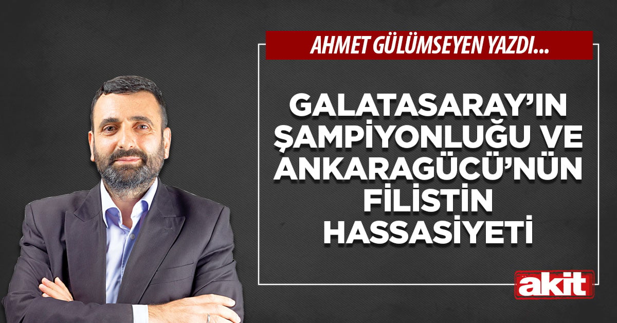 Galatasaray’ın şampiyonluğu ve Ankaragücü’nün Filistin hassasiyeti