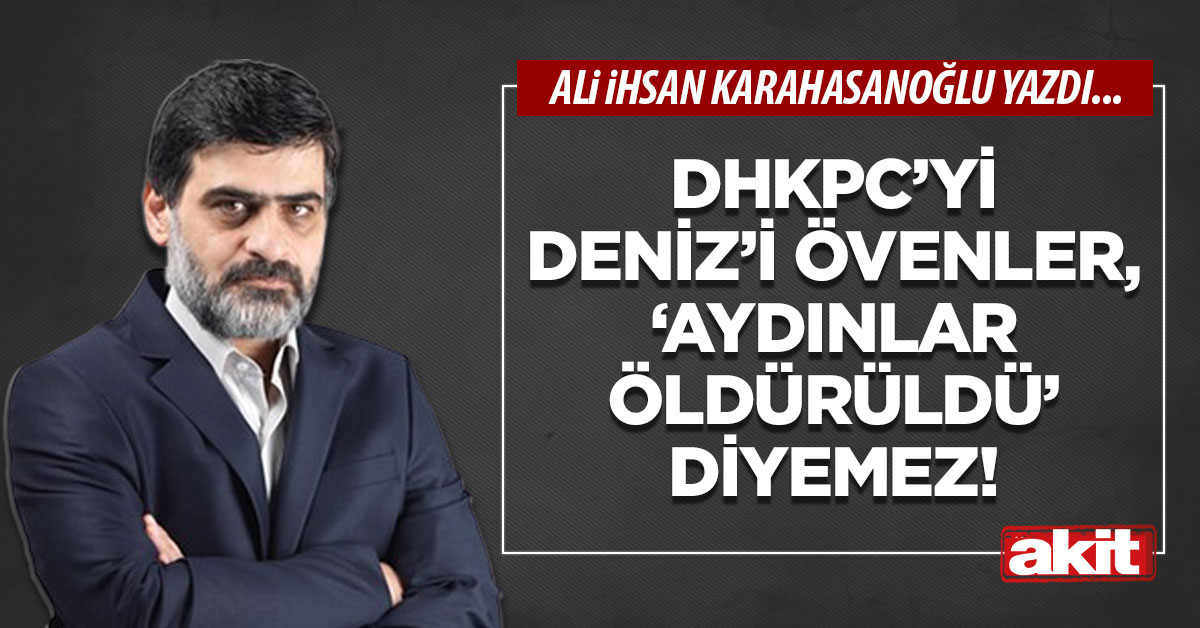 DHKPC’yi-Deniz’i övenler, ‘aydınlar öldürüldü’ diyemez!