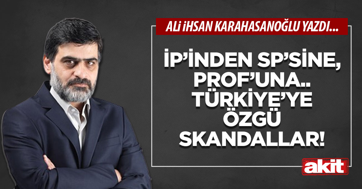 İP’inden SP’sine, Prof’una.. Türkiye’ye özgü skandallar!