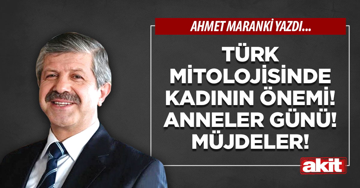 Türk mitolojisinde kadının önemi! Anneler Günü! Müjdeler!