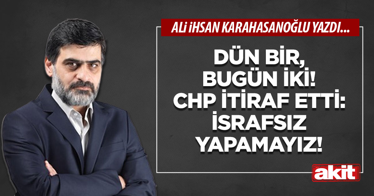 Dün bir, bugün iki! CHP itiraf etti: İsrafsız yapamayız!