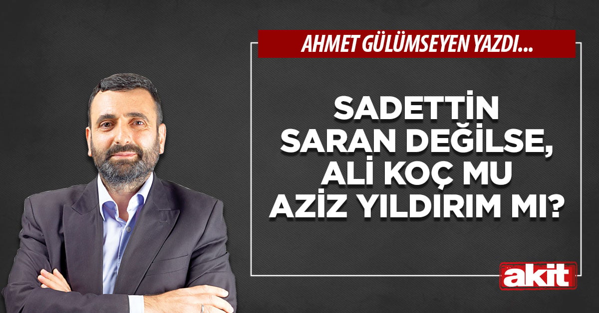 Sadettin Saran değilse, Ali Koç mu Aziz Yıldırım mı?