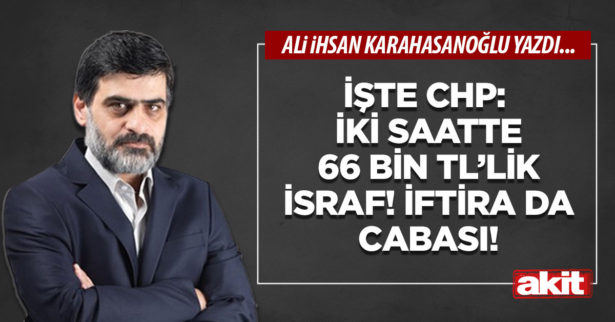İşte CHP: İki saatte 66 bin TL’lik israf! İftira da cabası!