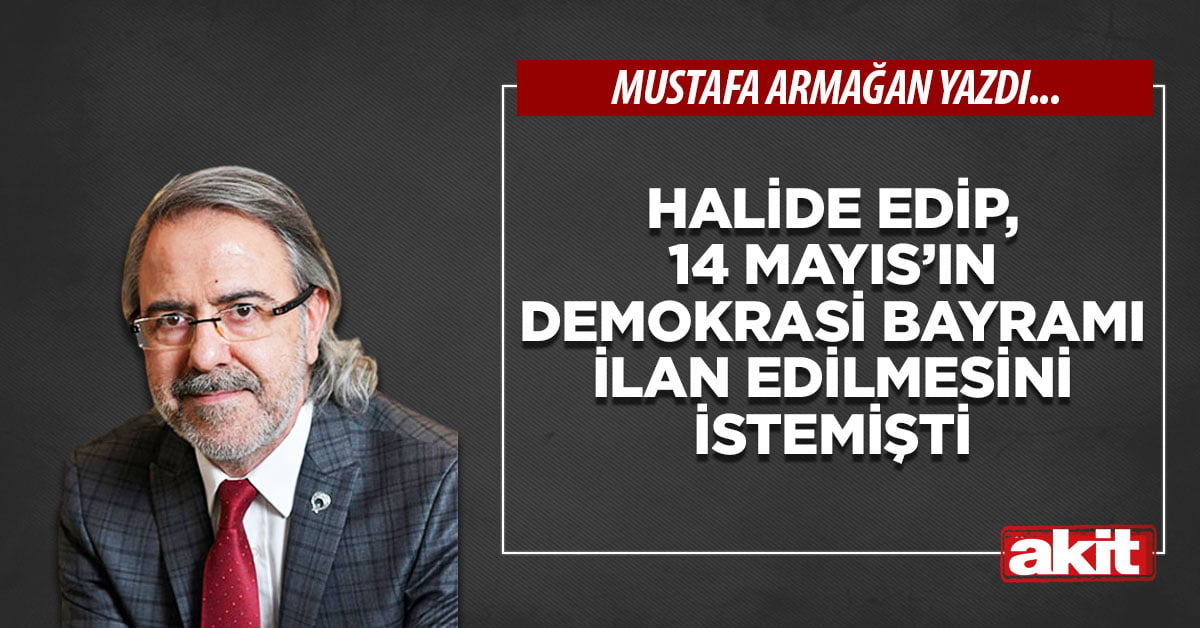 Halide Edip, 14 Mayıs’ın demokrasi bayramı ilan edilmesini istemişti