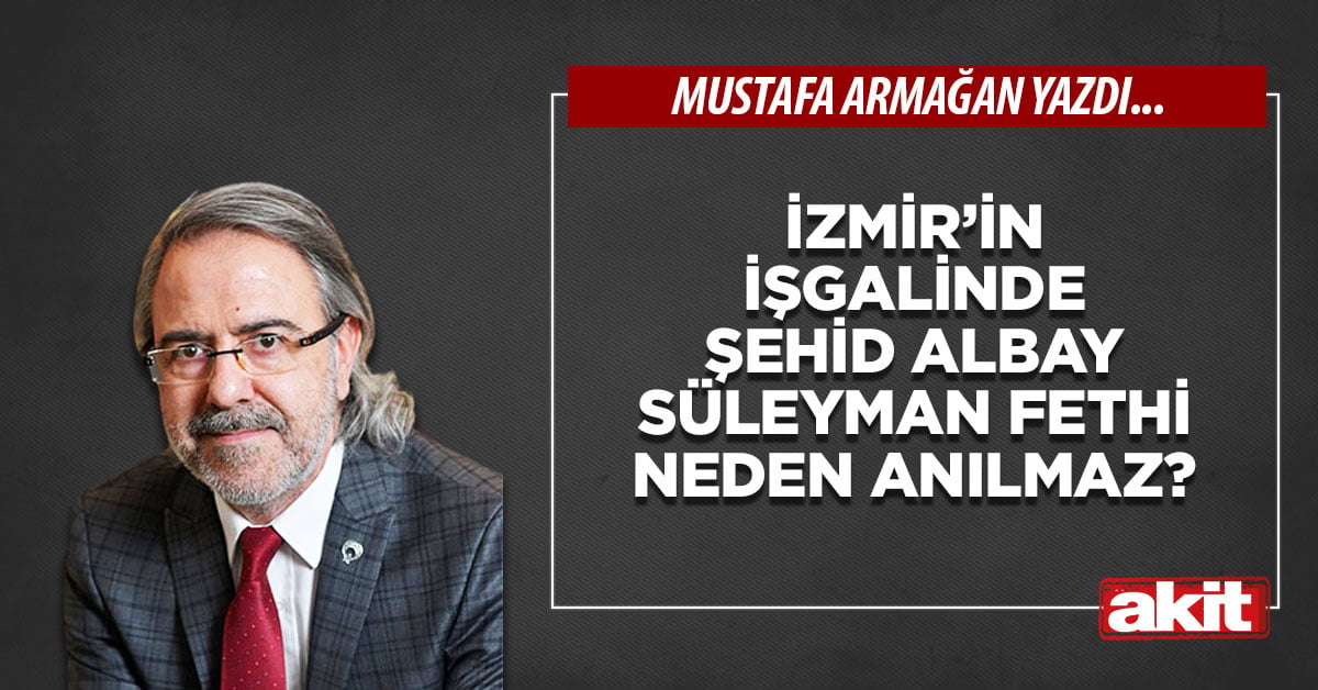 İzmir’in işgalinde şehid Albay Süleyman Fethi neden anılmaz?
