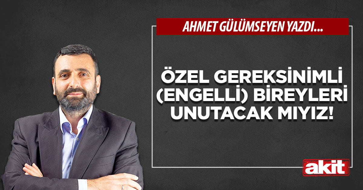 Özel gereksinimli (engelli) bireyleri unutacak mıyız!