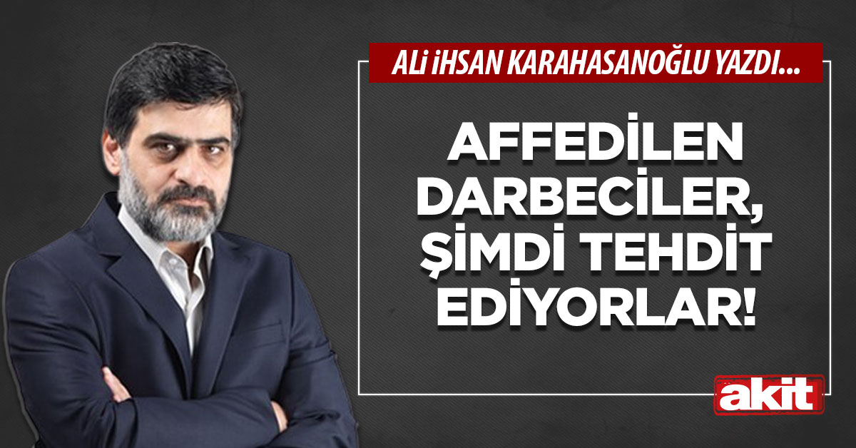 Affedilen darbeciler, şimdi tehdit ediyorlar!