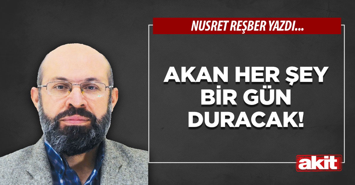 Akan her şey bir gün duracak!