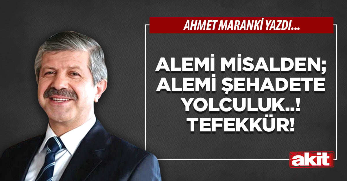 Alemi misalden; alemi şehadete yolculuk..! TEFEKKÜR!