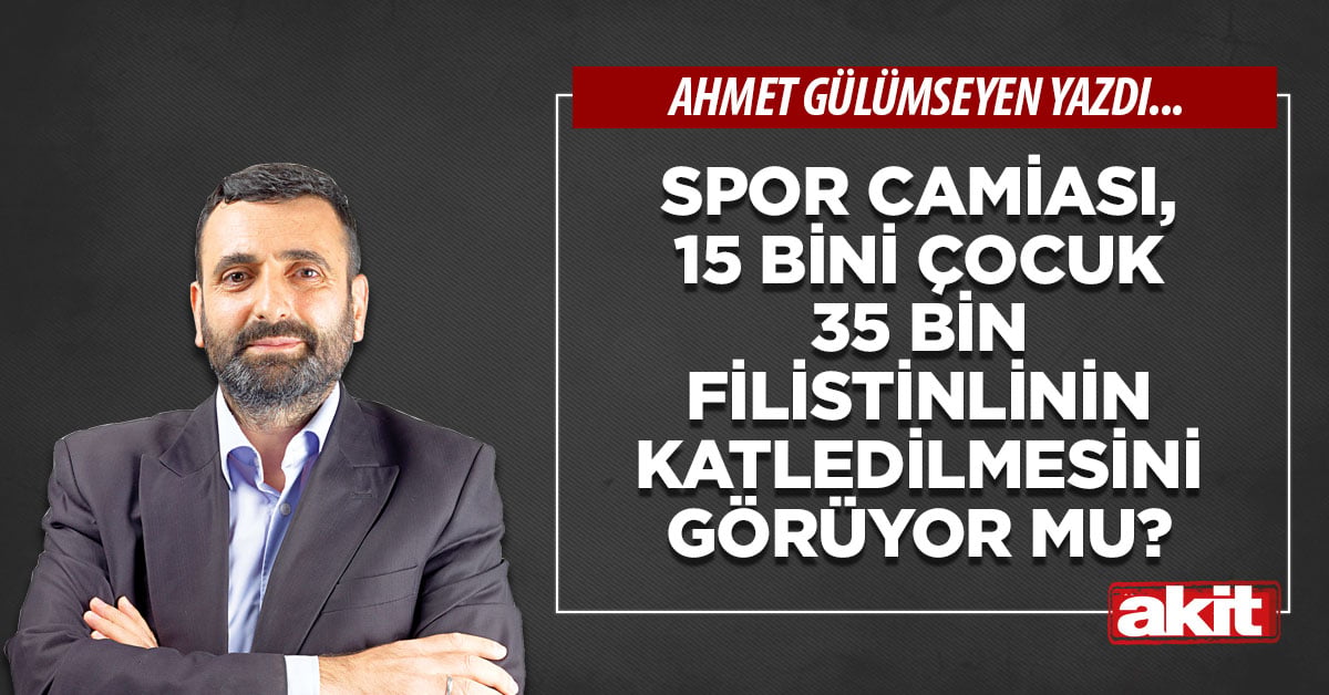 Spor camiası, 15 bini çocuk 35 bin Filistinlinin katledilmesini görüyor mu?