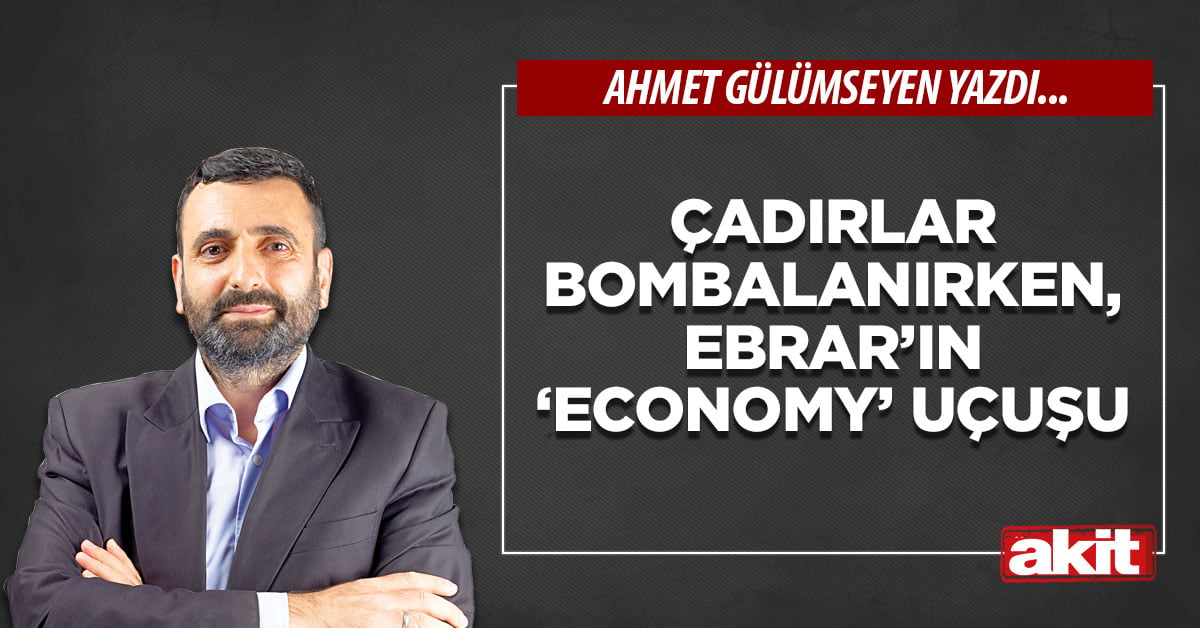 Çadırlar bombalanırken, Ebrar’ın ‘economy’ uçuşu
