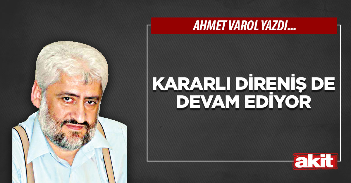 Kararlı direniş de devam ediyor