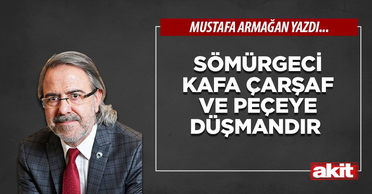 Sömürgeci kafa çarşaf ve peçeye düşmandır