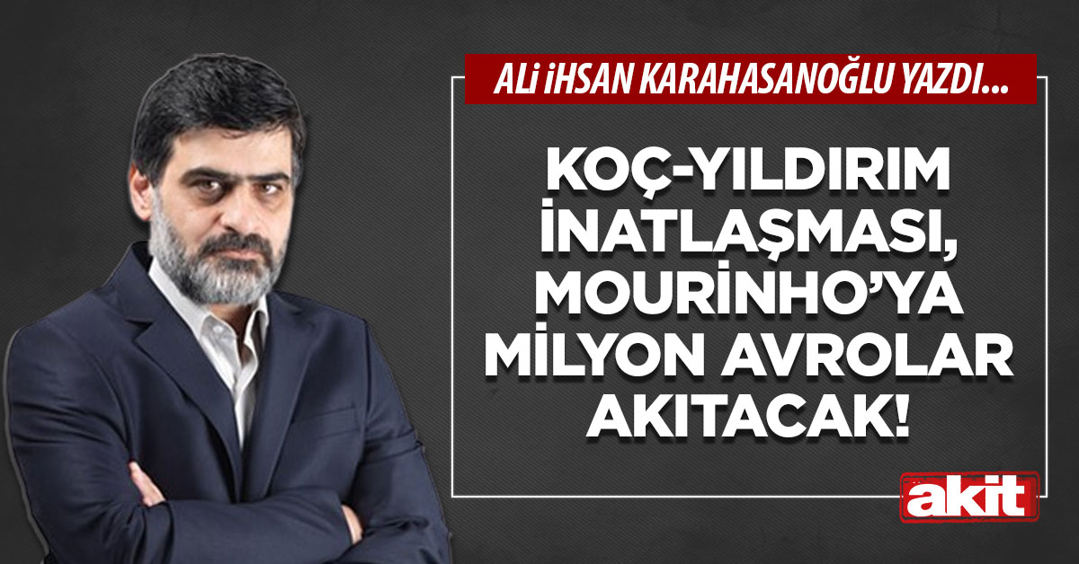 Koç-Yıldırım inatlaşması, Mourinho’ya milyon avrolar akıtacak!