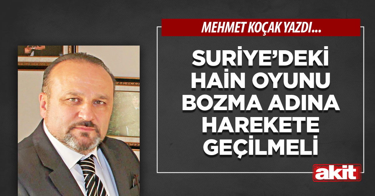 Suriye’deki hain oyunu bozma adına harekete geçilmeli
