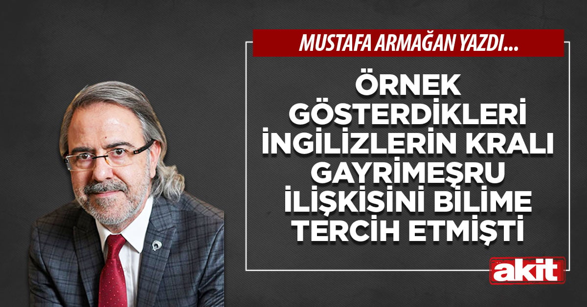 Örnek gösterdikleri İngilizlerin kralı gayrimeşru ilişkisini bilime tercih etmişti