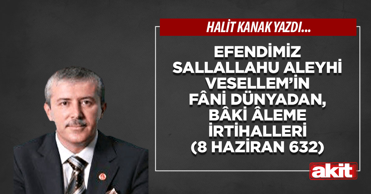 Efendimiz Sallallahu aleyhi vesellem’in fâni dünyadan, bâki âleme irtihalleri (8 Haziran 632)