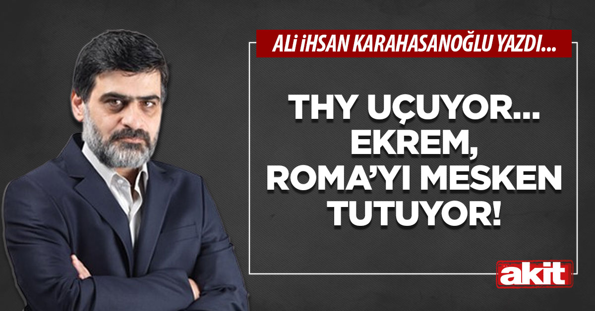 THY uçuyor… Ekrem, Roma’yı mesken tutuyor!