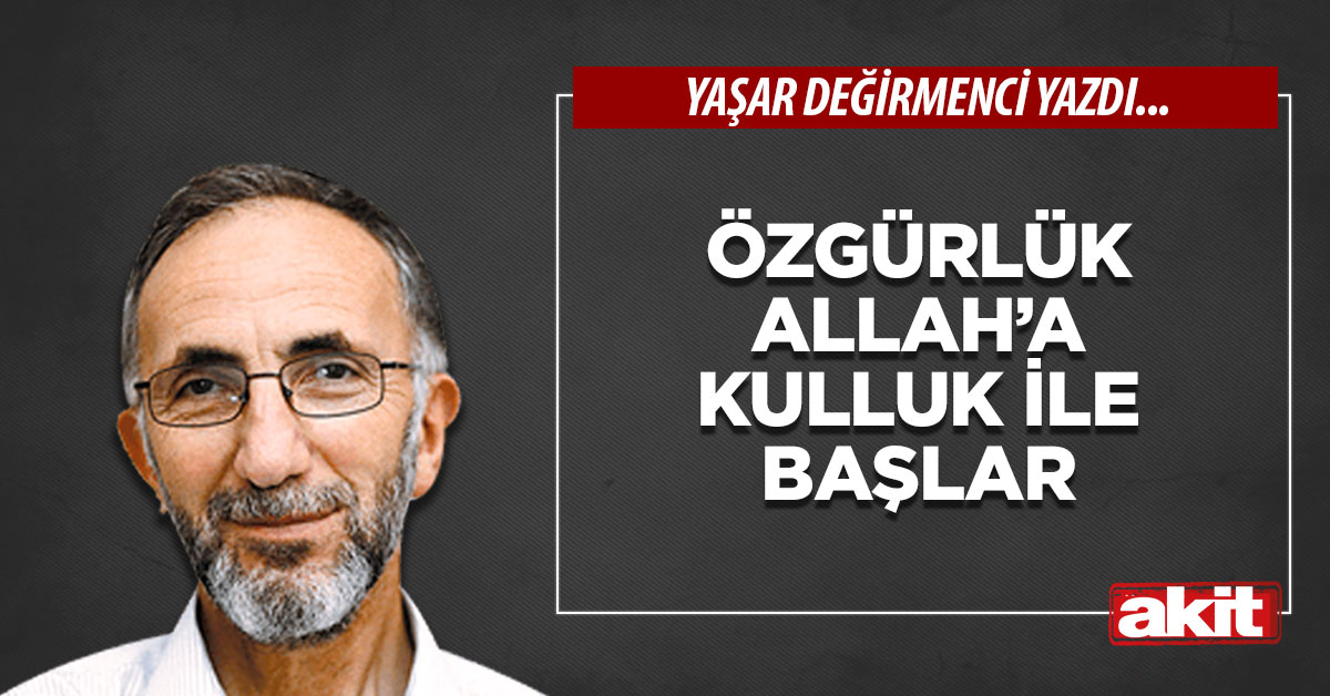 Özgürlük Allah’a kulluk ile başlar