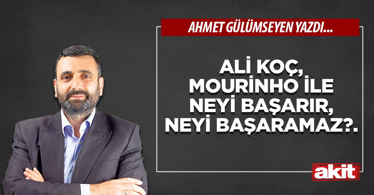 Ali Koç, Mourinho ile neyi başarır, neyi başaramaz?