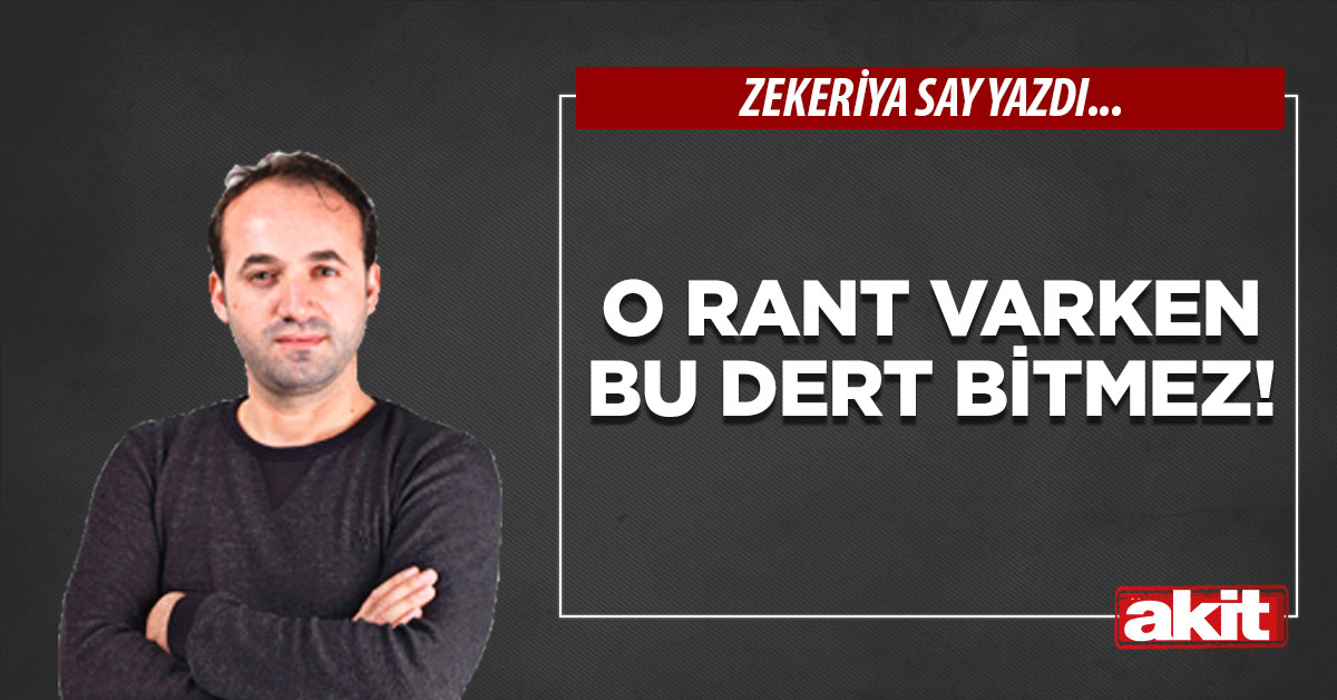 O rant varken  bu dert bitmez!