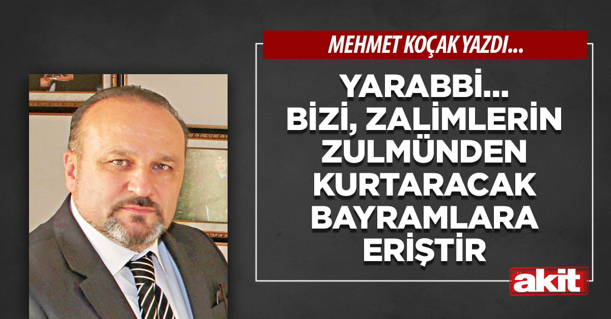 Yarabbi… Bizi, zalimlerin zulmünden kurtaracak bayramlara eriştir