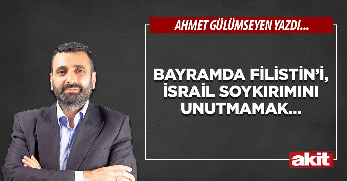Bayramda Filistin’i, İsrail soykırımını unutmamak…