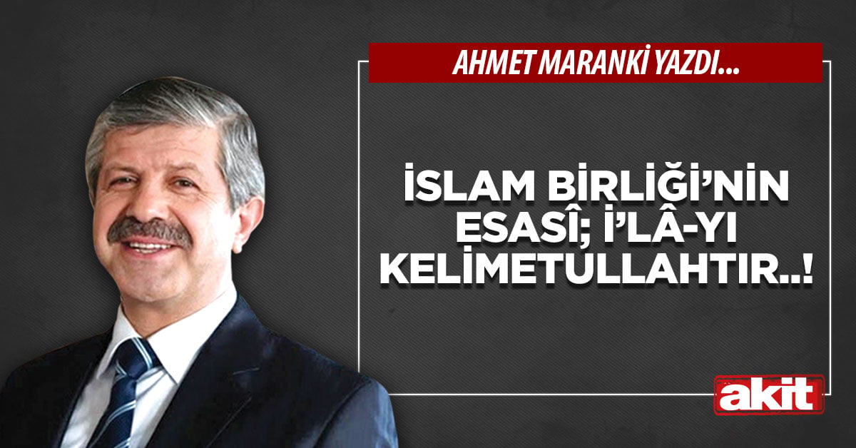 İslam Birliği’nin esasî; i’lâ-yı kelimetullahtır..!
