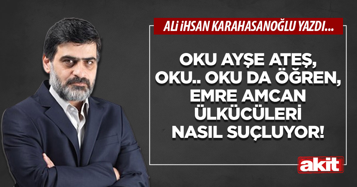 Oku Ayşe Ateş, oku.. Oku da öğren, Emre amcan ülkücüleri nasıl suçluyor!