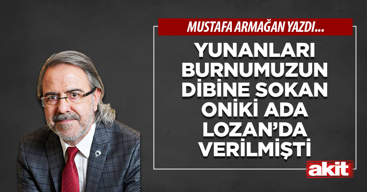 Yunanları burnumuzun dibine sokan Oniki Ada Lozan’da verilmişti