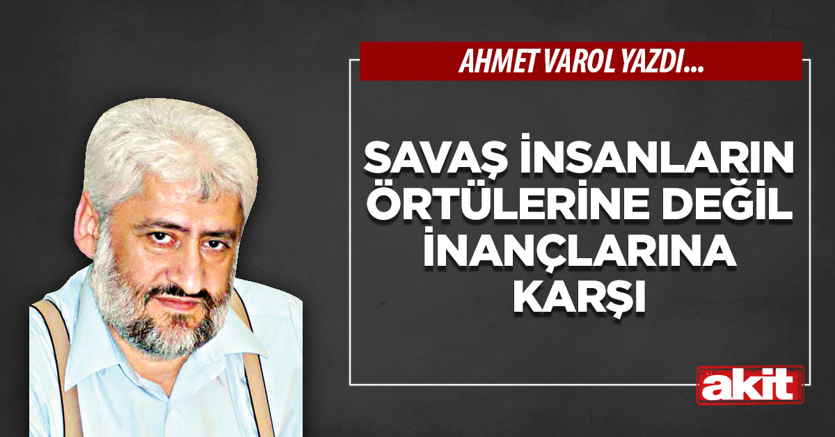 Savaş insanların örtülerine değil inançlarına karşı