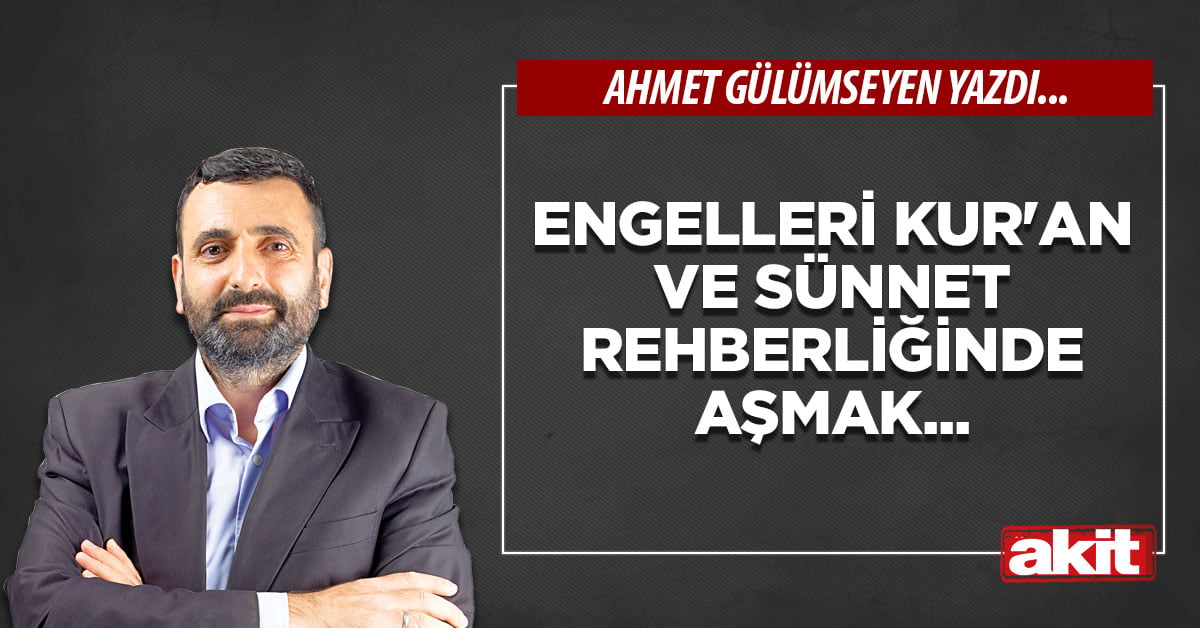 Engelleri Kur'an ve Sünnet rehberliğinde aşmak...