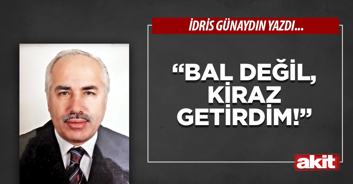 “Bal değil, kiraz getirdim!”