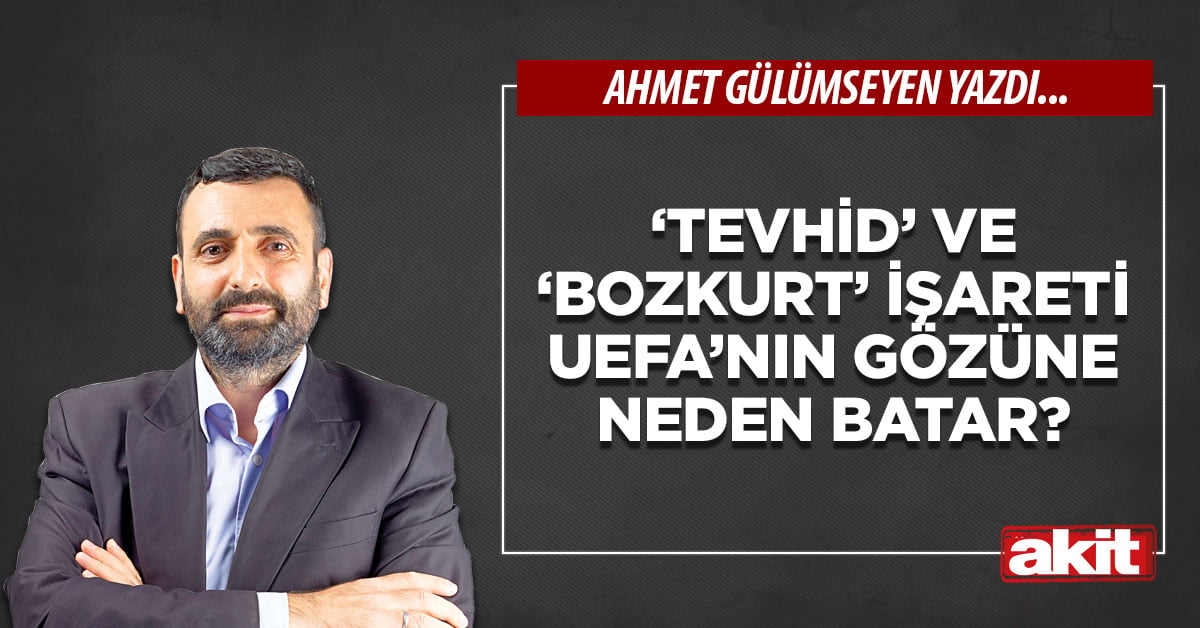 ‘Tevhid’ ve ‘Bozkurt’ işareti UEFA’nın gözüne neden batar?