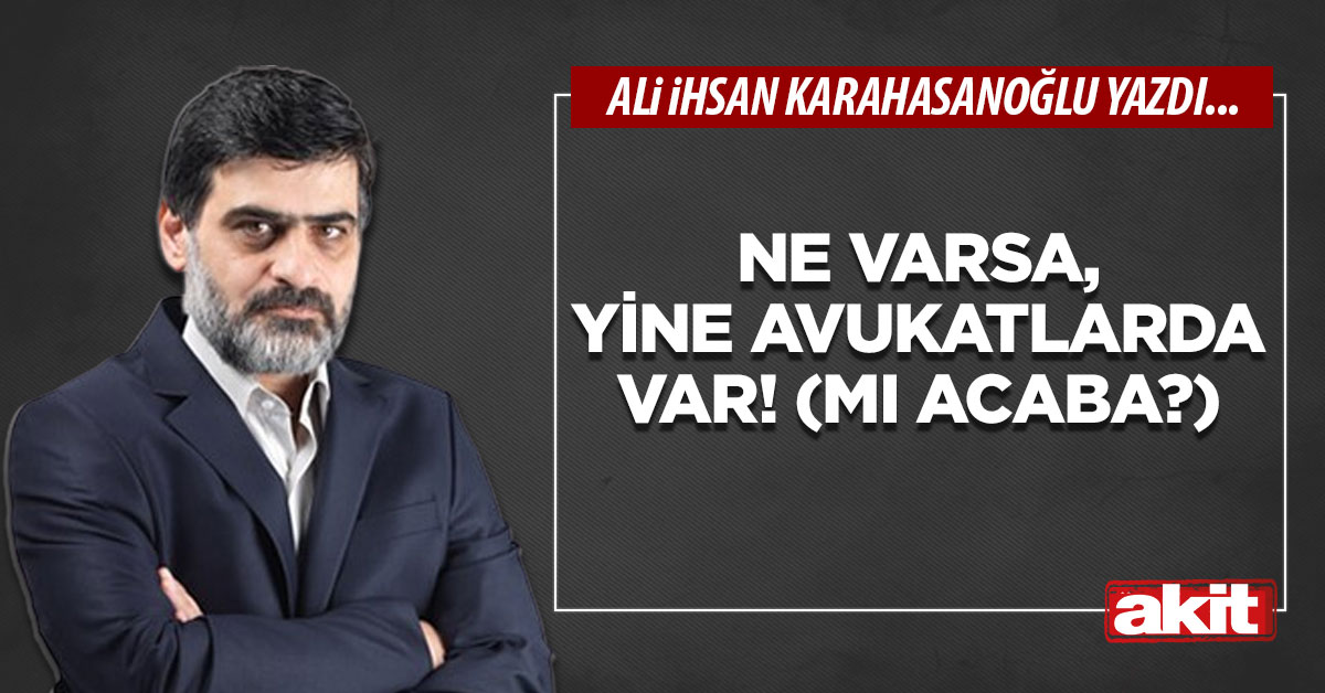 Ne varsa, yine avukatlarda var! (mı acaba?)