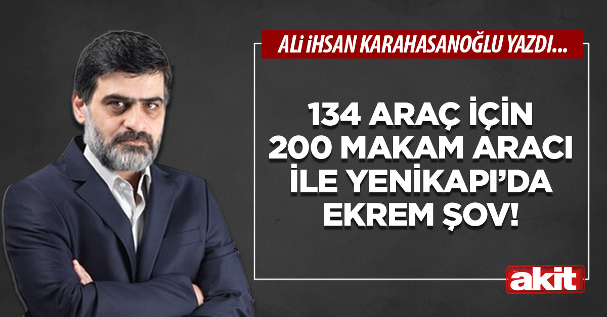 134 araç için 200 makam aracı ile Yenikapı’da Ekrem şov!