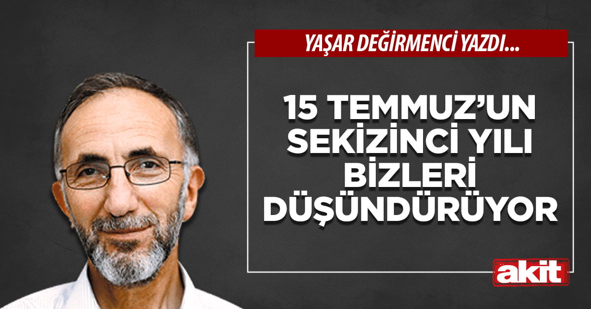 15 Temmuz’un sekizinci yılı bizleri düşündürüyor