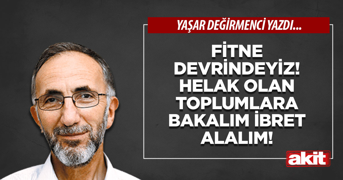 Fitne Devrindeyiz! Helak olan toplumlara bakalım ibret alalım!