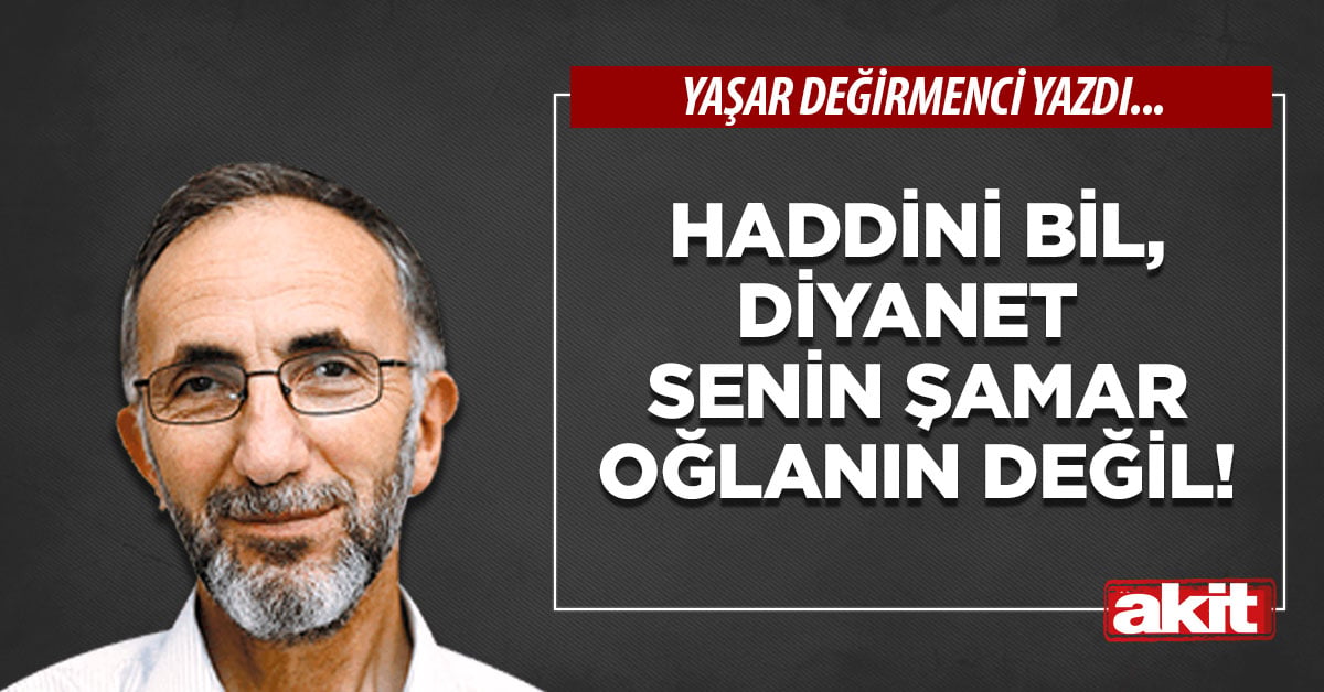 Haddini bil, Diyanet senin şamar oğlanın değil!