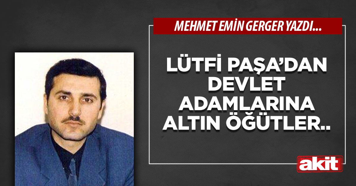 Lütfi Paşa’dan devlet adamlarına altın öğütler.. 